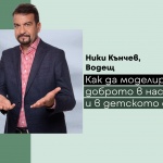 Ники Кънчев споделя как да моделираме доброто в нас и в детското сърце