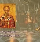Св. Александър, патр. Александрийски. Св. мчца Теодосия девица (Отдание на Възнесение)